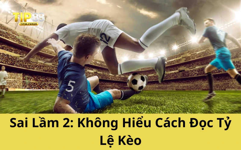 Sai Lầm 2: Không Hiểu Cách Đọc Tỷ Lệ Kèo