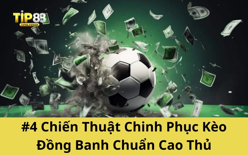 #4 Chiến Thuật Chinh Phục Kèo Đồng Banh Chuẩn Cao Thủ