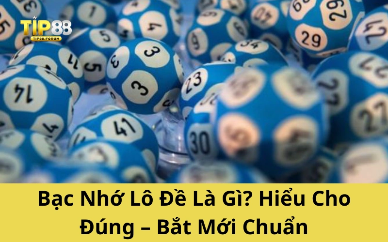 Bạc Nhớ Lô Đề Là Gì? Hiểu Cho Đúng – Bắt Mới Chuẩn