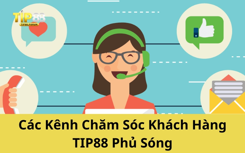 Các Kênh Chăm Sóc Khách Hàng TIP88 Phủ Sóng