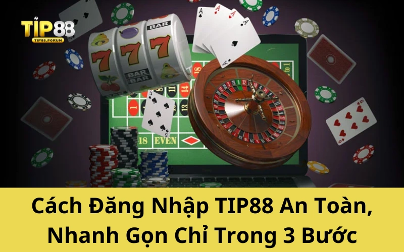 Cách Đăng Nhập TIP88 An Toàn, Nhanh Gọn Chỉ Trong 3 Bước