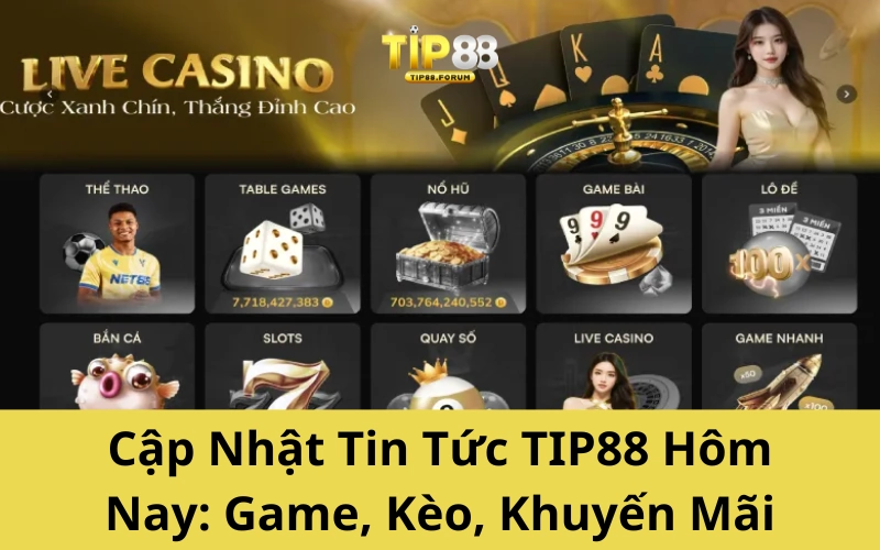 Cập Nhật Tin Tức TIP88 Hôm Nay_ Game, Kèo, Khuyến Mãi
