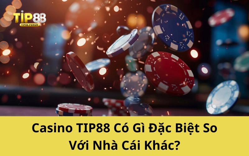 Casino TIP88 Có Gì Đặc Biệt So Với Nhà Cái Khác?