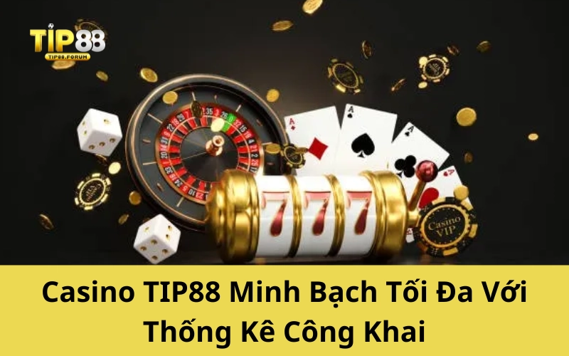 Casino TIP88 Minh Bạch Tối Đa Với Thống Kê Công Khai