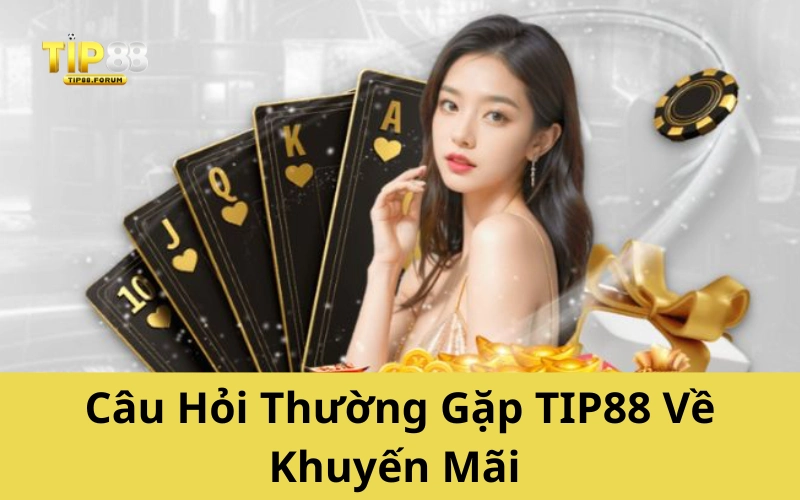 Câu Hỏi Thường Gặp TIP88 Về Khuyến Mãi