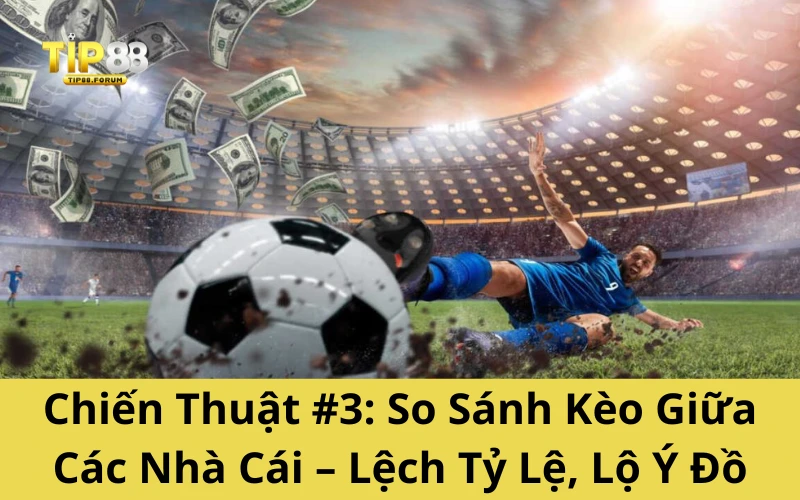 Chiến Thuật #3: So Sánh Kèo Giữa Các Nhà Cái – Lệch Tỷ Lệ, Lộ Ý Đồ