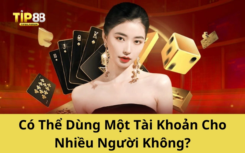 Có Thể Dùng Một Tài Khoản Cho Nhiều Người Không