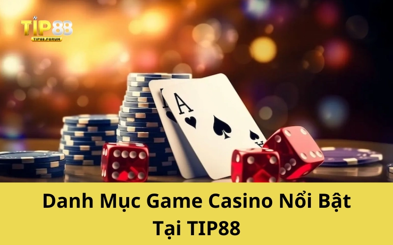 Danh Mục Game Casino Nổi Bật Tại TIP88