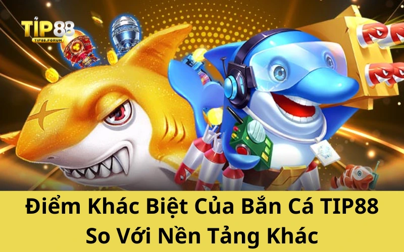 Điểm Khác Biệt Của Bắn Cá TIP88 So Với Nền Tảng Khác