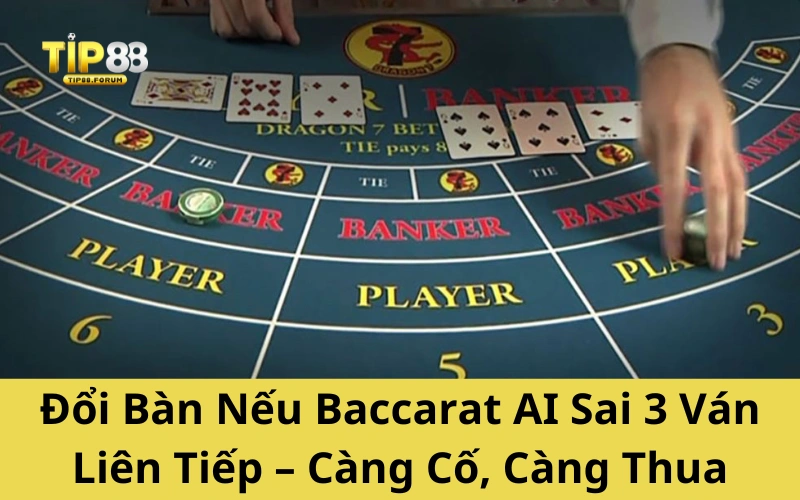 Đổi Bàn Nếu Baccarat AI Sai 3 Ván Liên Tiếp – Càng Cố, Càng Thua