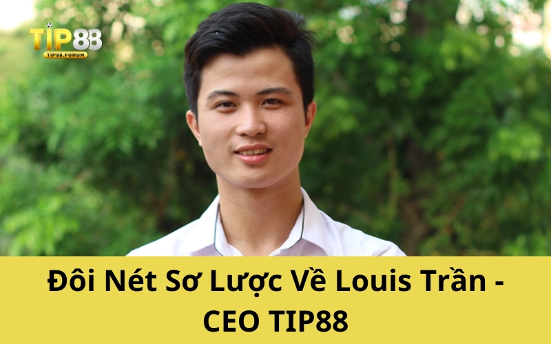 Đôi Nét Sơ Lược Về Louis Trần - CEO TIP88