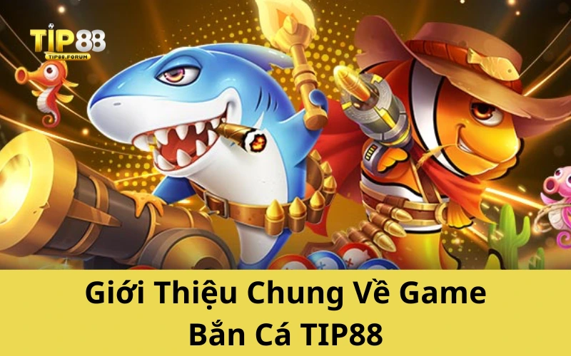 Giới Thiệu Chung Về Game Bắn Cá TIP88