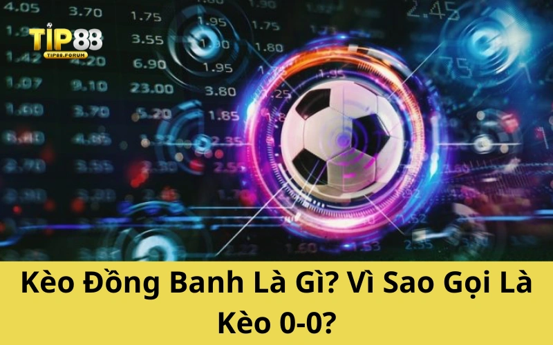 Kèo Đồng Banh Là Gì? Vì Sao Gọi Là Kèo 0-0