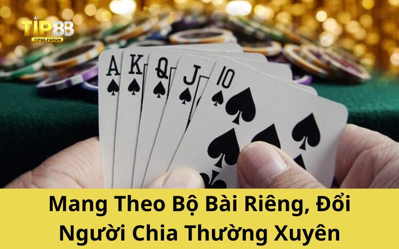 Mang Theo Bộ Bài Riêng, Đổi Người Chia Thường Xuyên