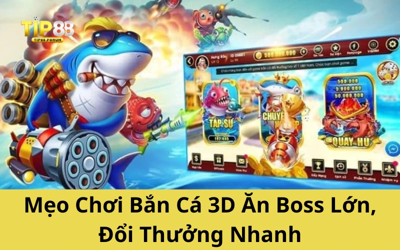 Mẹo Chơi Bắn Cá 3D Ăn Boss Lớn, Đổi Thưởng Nhanh