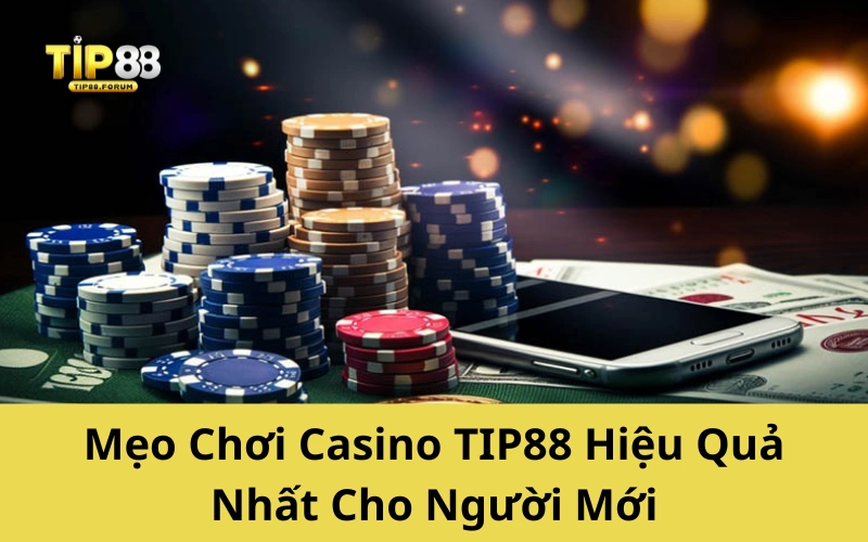 Mẹo Chơi Casino TIP88 Hiệu Quả Nhất Cho Người Mới