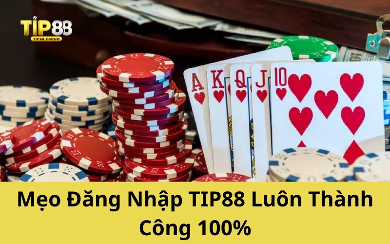 Mẹo Đăng Nhập TIP88 Luôn Thành Công 100%