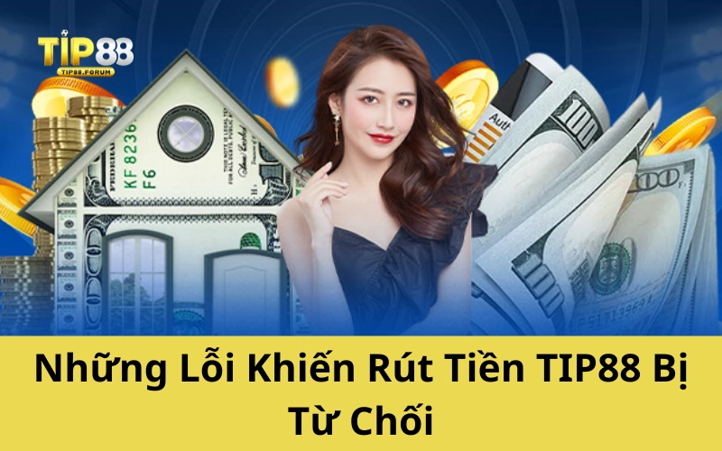 Những Lỗi Khiến Rút Tiền TIP88 Bị Từ Chối