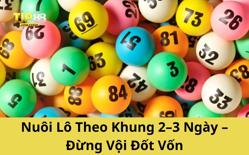 Nuôi Lô Theo Khung 2–3 Ngày – Đừng Vội Đốt Vốn