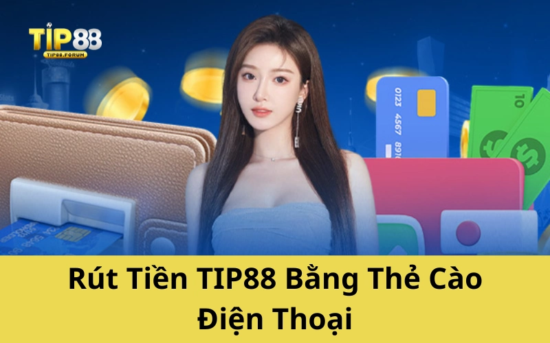Rút Tiền TIP88 Bằng Thẻ Cào Điện Thoại