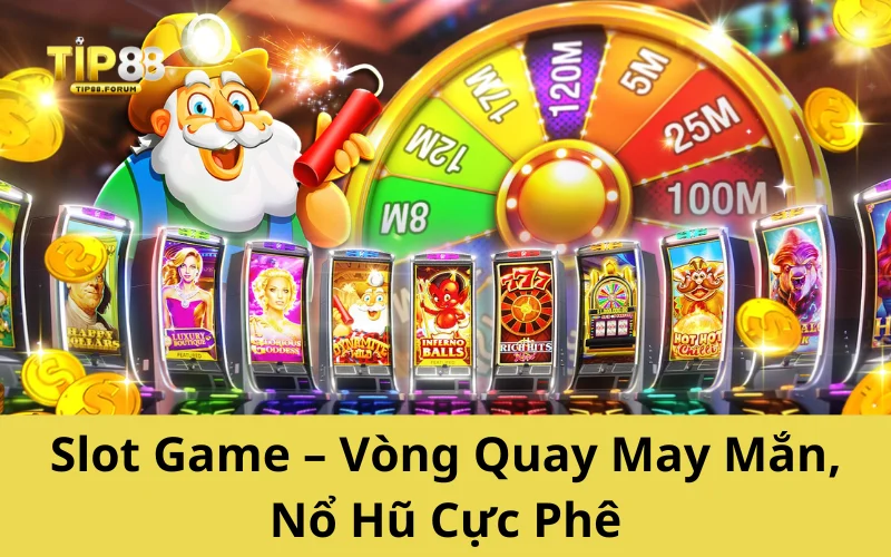 Slot Game – Vòng Quay May Mắn, Nổ Hũ Cực Phê
