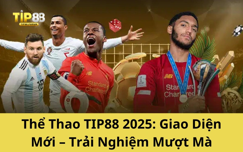 Thể Thao TIP88 2025: Giao Diện Mới – Trải Nghiệm Mượt Mà