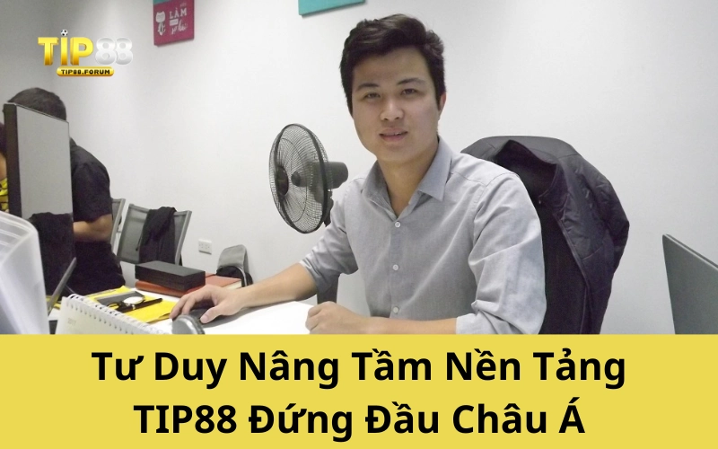 Tư Duy Nâng Tầm Nền Tảng TIP88 Đứng Đầu Châu Á